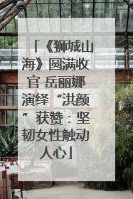《狮城山海》圆满收官 岳丽娜演绎“洪颜”获赞：坚韧女性触动人心