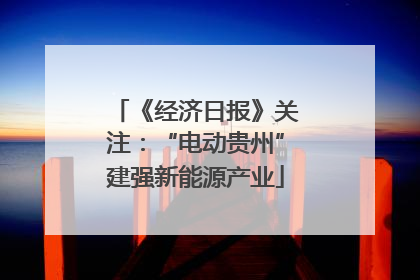 《经济日报》关注：“电动贵州”建强新能源产业