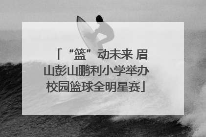 “篮”动未来 眉山彭山鹏利小学举办校园篮球全明星赛