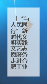 “与人民同行”新时代文明实践文艺志愿服务走进合肥工业大学
