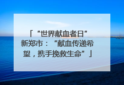 “世界献血者日” 新郑市：“献血传递希望，携手挽救生命”