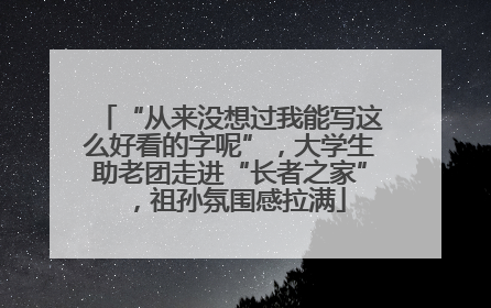 “从来没想过我能写这么好看的字呢”，大学生助老团走进“长者之家”，祖孙氛围感拉满
