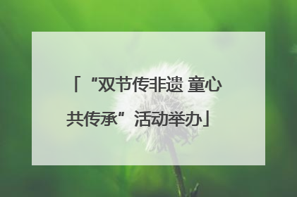 “双节传非遗 童心共传承”活动举办