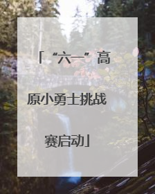 “六一”高原小勇士挑战赛启动