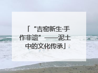 “吉窑新生·手作非遗”——泥土中的文化传承