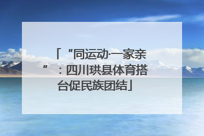 “同运动·一家亲”：四川珙县体育搭台促民族团结