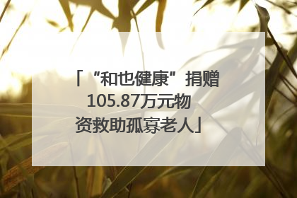 “和也健康”捐赠105.87万元物资救助孤寡老人