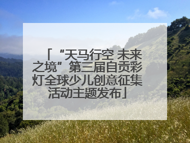 “天马行空 未来之境”第三届自贡彩灯全球少儿创意征集活动主题发布