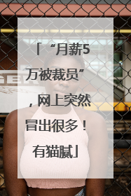 “月薪5万被裁员”，网上突然冒出很多！有猫腻