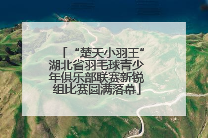 “楚天小羽王”湖北省羽毛球青少年俱乐部联赛新锐组比赛圆满落幕