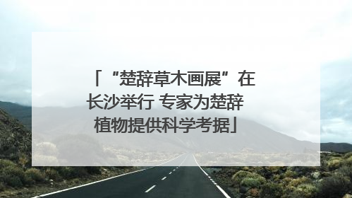 “楚辞草木画展”在长沙举行 专家为楚辞植物提供科学考据