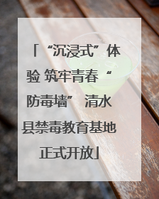 “沉浸式”体验 筑牢青春“防毒墙” 清水县禁毒教育基地正式开放