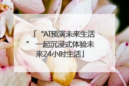 “AI预演未来生活” 一起沉浸式体验未来24小时生活