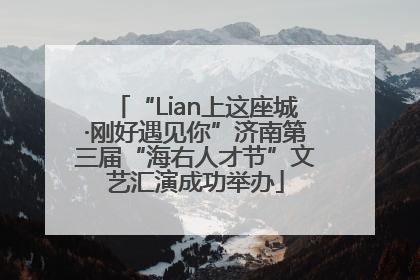 “Lian上这座城·刚好遇见你”济南第三届“海右人才节”文艺汇演成功举办