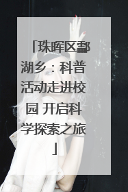 珠晖区酃湖乡：科普活动走进校园 开启科学探索之旅