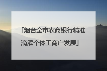 烟台全市农商银行精准滴灌个体工商户发展