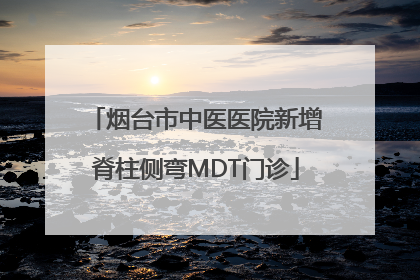 烟台市中医医院新增脊柱侧弯MDT门诊