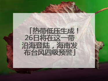 热带低压生成！26日将在这一带沿海登陆，海南发布台风四级预警