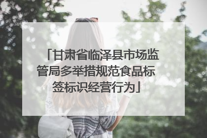 甘肃省临泽县市场监管局多举措规范食品标签标识经营行为