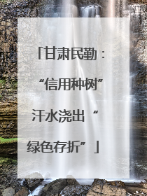 甘肃民勤：“信用种树” 汗水浇出“绿色存折”