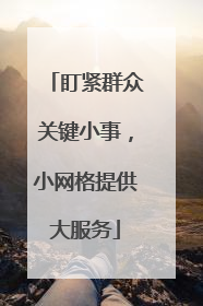 盯紧群众关键小事，小网格提供大服务