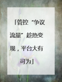 管控“争议流量”趁热变现，平台大有可为