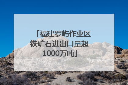 福建罗屿作业区铁矿石进出口量超1000万吨