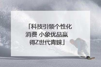 科技引领个性化消费 小象优品赢得Z世代青睐