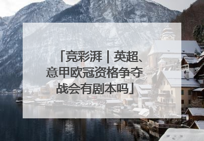 竞彩湃｜英超、意甲欧冠资格争夺战会有剧本吗