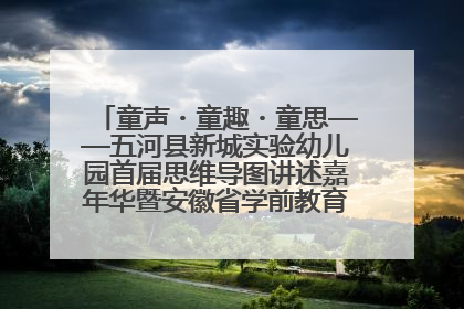 童声・童趣・童思——五河县新城实验幼儿园首届思维导图讲述嘉年华暨安徽省学前教育教研基地园项目阶段性成果展示活动