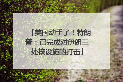 美国动手了！特朗普：已完成对伊朗三处核设施的打击