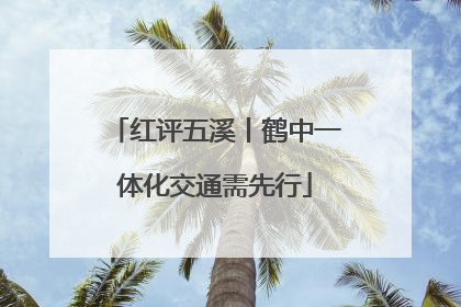 红评五溪丨鹤中一体化交通需先行