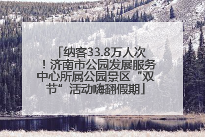 纳客33.8万人次！济南市公园发展服务中心所属公园景区“双节”活动嗨翻假期
