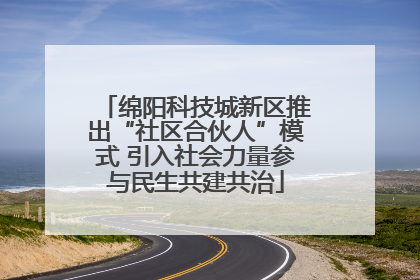绵阳科技城新区推出“社区合伙人”模式 引入社会力量参与民生共建共治