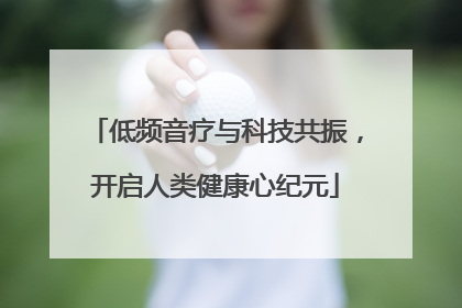 低频音疗与科技共振，开启人类健康心纪元