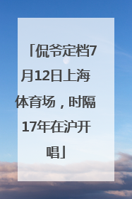 侃爷定档7月12日上海体育场，时隔17年在沪开唱