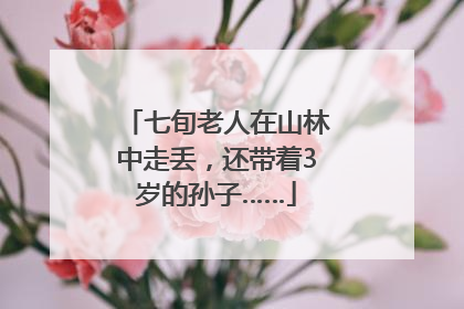 七旬老人在山林中走丢，还带着3岁的孙子……