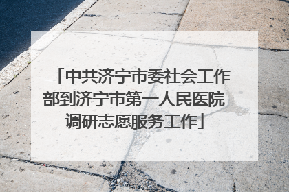 中共济宁市委社会工作部到济宁市第一人民医院调研志愿服务工作
