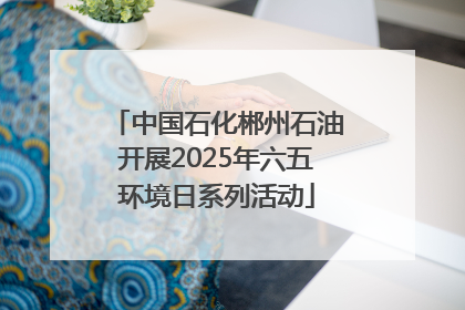 中国石化郴州石油开展2025年六五环境日系列活动