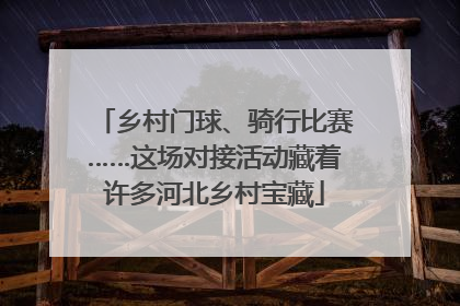 乡村门球、骑行比赛……这场对接活动藏着许多河北乡村宝藏