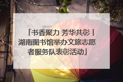 书香聚力 芳华共彰丨湖南图书馆举办文旅志愿者服务队表彰活动