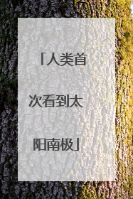 人类首次看到太阳南极