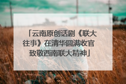 云南原创话剧《联大往事》在清华圆满收官 致敬西南联大精神