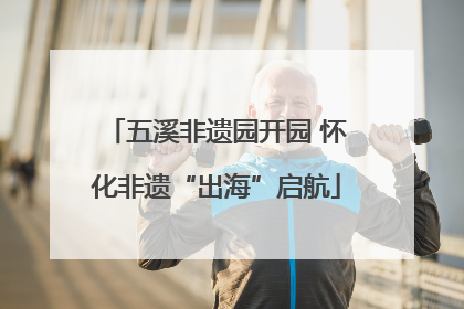 五溪非遗园开园 怀化非遗“出海”启航