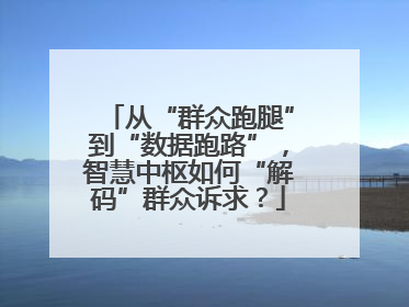 从“群众跑腿”到“数据跑路”，智慧中枢如何“解码”群众诉求？