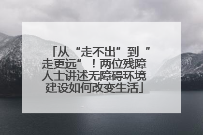 从“走不出”到“走更远”！两位残障人士讲述无障碍环境建设如何改变生活