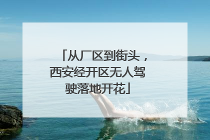 从厂区到街头，西安经开区无人驾驶落地开花