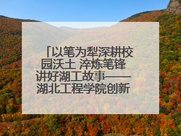 以笔为犁深耕校园沃土 淬炼笔锋讲好湖工故事——湖北工程学院创新机制锻造新时代宣传“轻骑兵”
