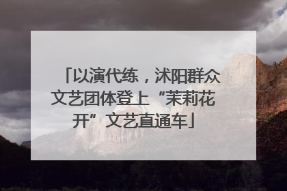 以演代练，沭阳群众文艺团体登上“茉莉花开”文艺直通车