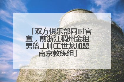 双方俱乐部同时官宣，前浙江稠州金租男篮主帅王世龙加盟南京教练组